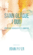 Sann glädje i Gud vår plikt och djupaste längtan 9789199005201