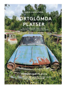 Bortglömda platser : en fotografisk resa bland gömda och förfallna byggnader / Forgotten places : a photographic journey among hidden and decaying buildings