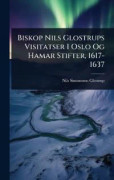 Biskop Nils Glostrups Visitatser I Oslo Og Hamar Stifter, 1617-1637