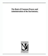 The Book of Common Prayer, and Administration of the Sacraments;