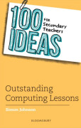 100 Ideas for Secondary Teachers: Outstanding Computing Lessons