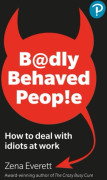 Badly Behaved People: How to deal with idiots at work