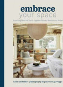 Embrace Your Space Organizing Ideas and Stylish Upgrades for Every Room on Any Budget