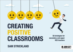 Creating Positive Classrooms: 50 strategies for secondary and upper KS2 teachers