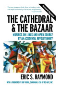 The Cathedral & the Bazaar - Musings on Linux & Open Source by an Accidental Revolutionary Rev