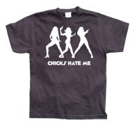 Chicks hate me T-Shirt