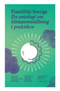 Fossilfritt Sverige : en antologi om klimatomställning i praktiken