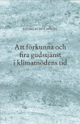 Att förkunna och fira gudstjänst i klimatnödens tid