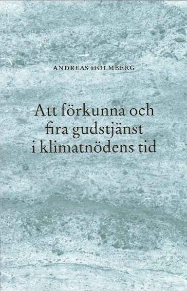 Att förkunna och fira gudstjänst i klimatnödens tid
