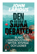 Den sjuka debatten : Bland vårdindustrins myter, nyspråk och lögner
