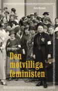 Den motvilliga feministen : en biografi om riksdagskvinnan och sjuksköterskan Bertha Wellin