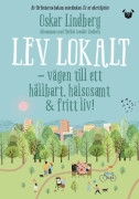 Lev lokalt : vägen till ett hållbart, hälsosamt & fritt liv