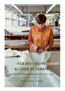 När man sydde kläder på fabrik : svensk konfektionsindustri cirka 1900-1980