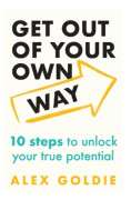 Get Out of Your Own Way: 10 steps to unlock your true potential